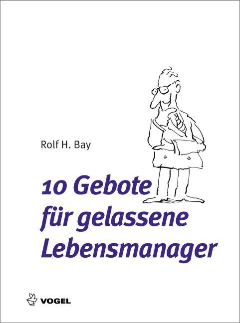 10 Gebote für gelassene Lebensmanager - Rolf H Bay