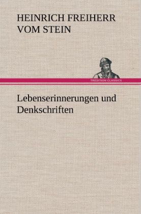 Lebenserinnerungen und Denkschriften - Heinrich Freiherr vom Stein/ Heinrich Fr. K. Frhr. vom und zum Stein