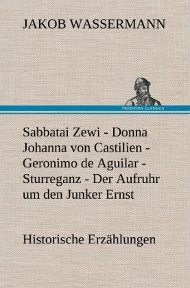 Sabbatai Zewi - Donna Johanna von Castilien - Geronimo de Aguilar - Sturreganz - Der Aufruhr um den Junker Ernst