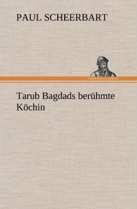 Tarub Bagdads berühmte Köchin - Paul Scheerbart