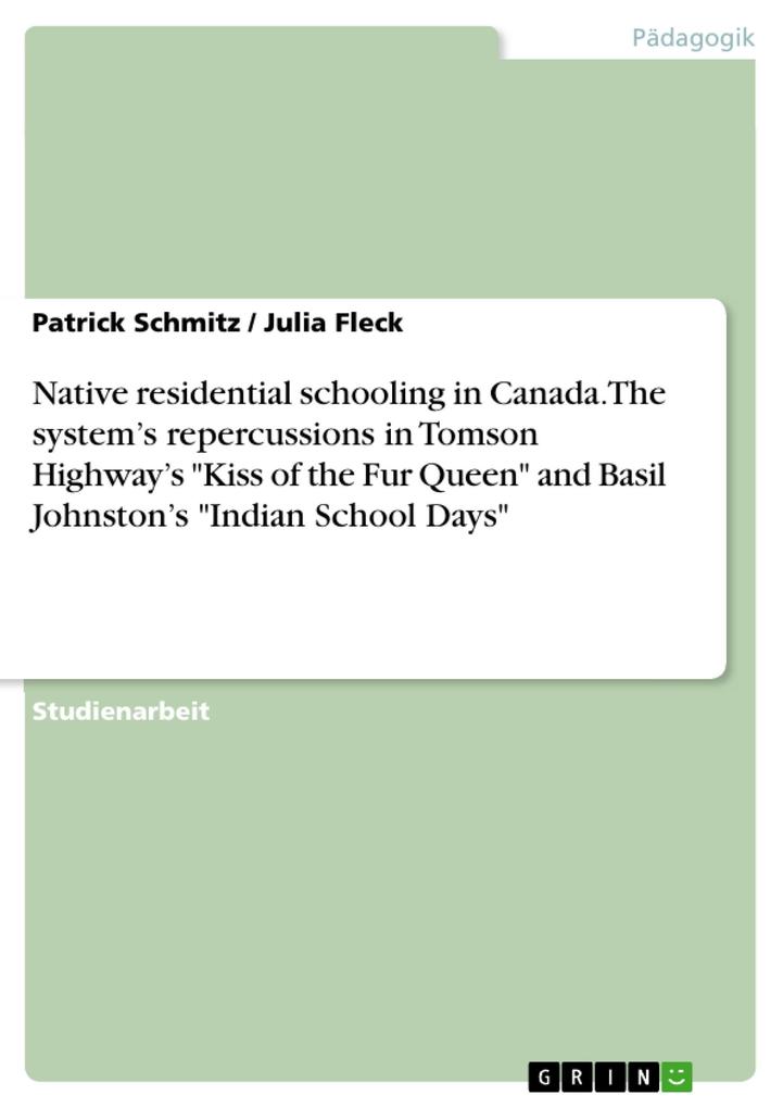 A Report on Native Residential Schooling in Canada and the System‘s Repercussions as Presented in Tomson ‘Highway‘s Kiss of the Fur Queen‘ and Basil Johnston‘s ‘Indian School Days‘