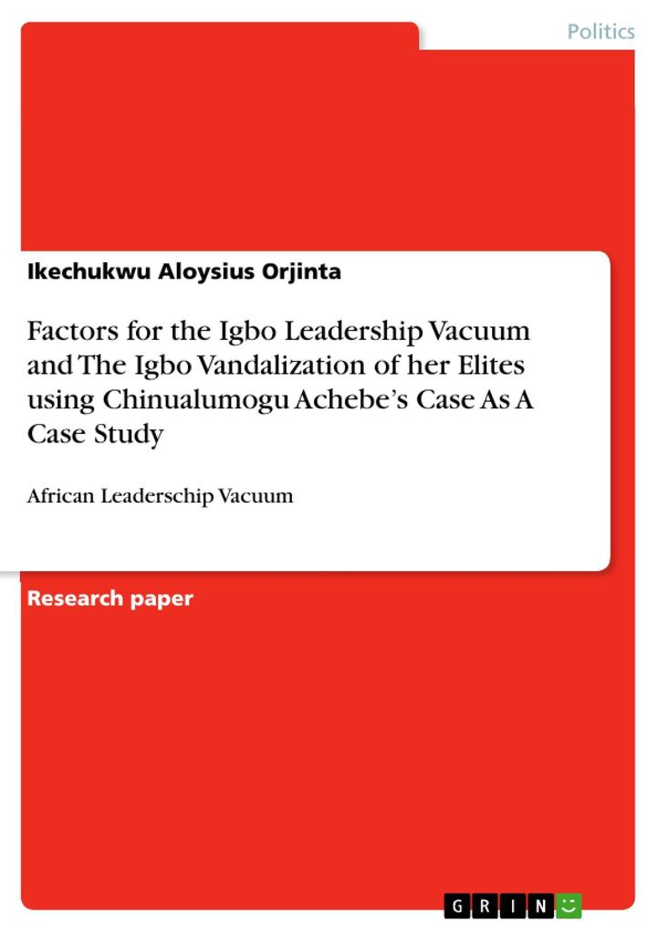 Factors for the Igbo Leadership Vacuum and The Igbo Vandalization of her Elites using Chinualumogu Achebe‘s Case As A Case Study