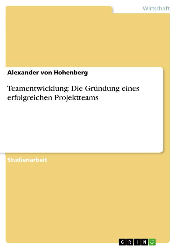 Teamentwicklung: Die Gründung eines erfolgreichen Projektteams - Alexander von Hohenberg