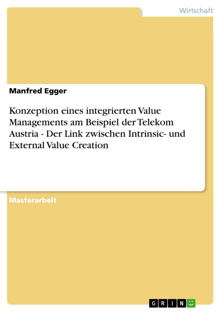 Konzeption eines integrierten Value Managements am Beispiel der Telekom Austria - Der Link zwischen Intrinsic- und External Value Creation als eBo... - Manfred Egger