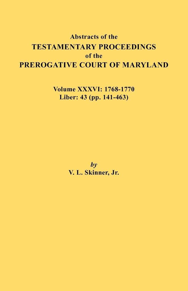 Abstracts of the Testamentary Proceedings of the Prerogative Court of Maryland. Volume XXXVI
