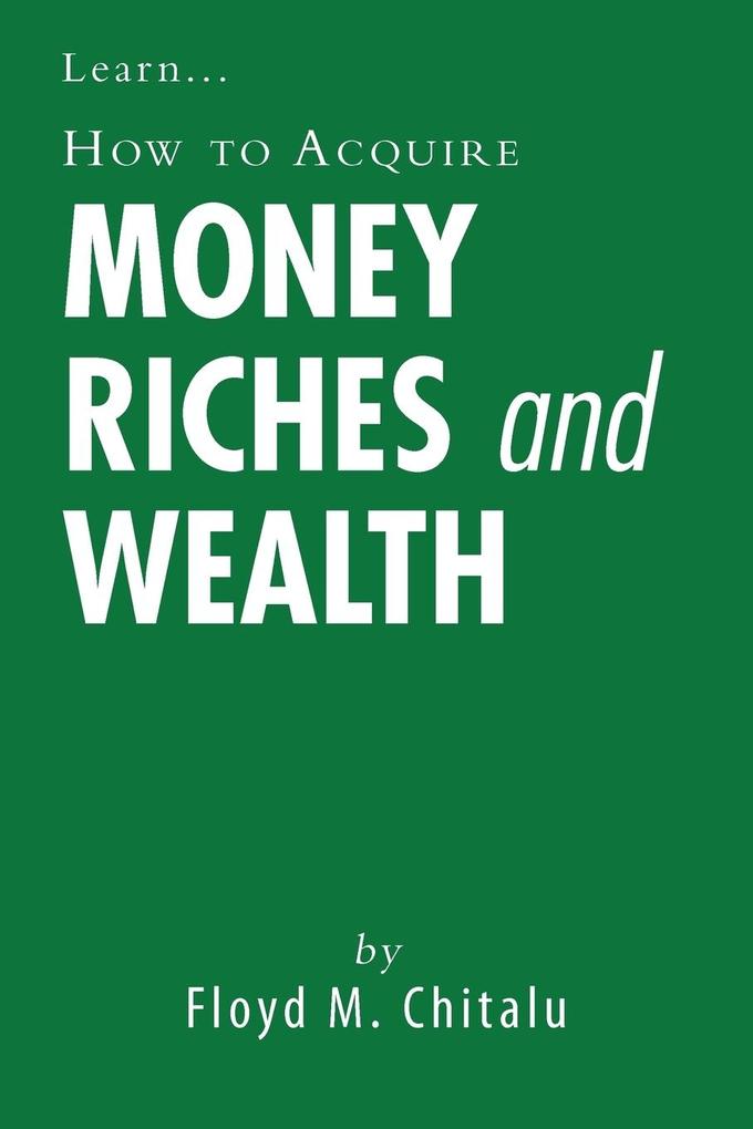 How to Acquire Money Riches and Wealth