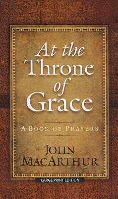 At the Throne of Grace: A Book of Prayers - John MacArthur