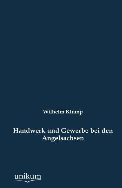Handwerk und Gewerbe bei den Angelsachsen - Wilhelm Klump