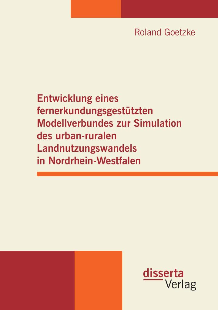 Entwicklung eines fernerkundungsgestützten Modellverbundes zur Simulation des urban-ruralen Landnutzungswandels in Nordrhein-Westfalen