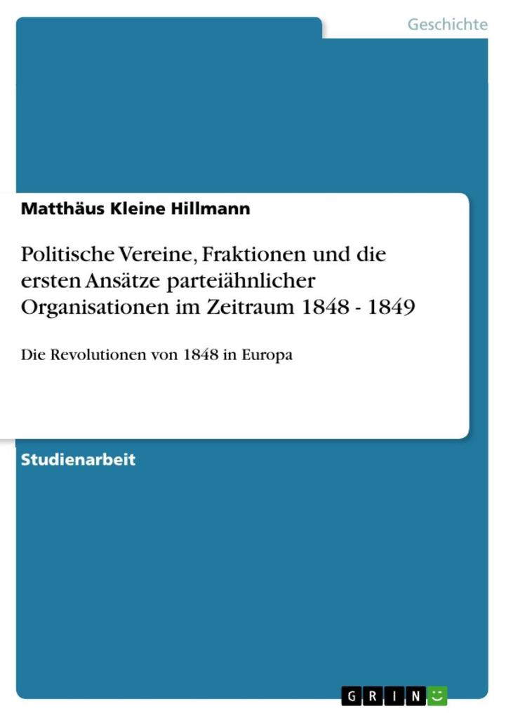 Politische Vereine Fraktionen und die ersten Ansätze parteiähnlicher Organisationen im Zeitraum 1848 - 1849 - Matthäus Kleine Hillmann