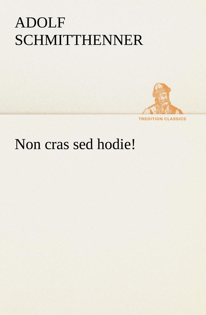 Non cras sed hodie!