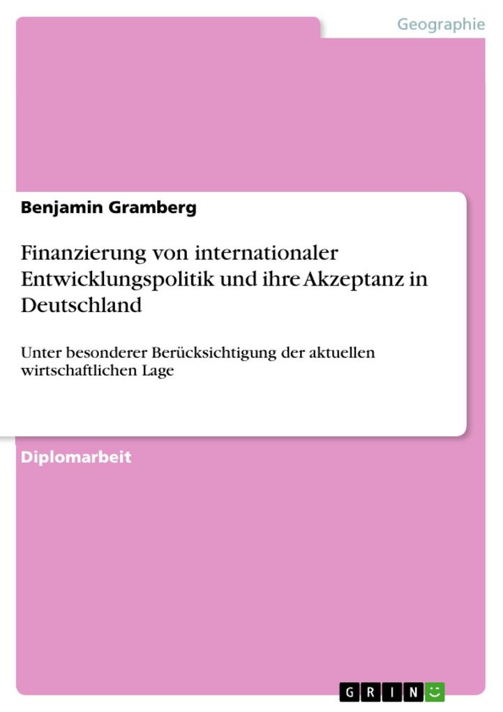 Finanzierung von internationaler Entwicklungspolitik und ihre Akzeptanz in Deutschland unter besonderer Berücksichtigung der aktuellen wirtschaftlichen Lage - Benjamin Gramberg