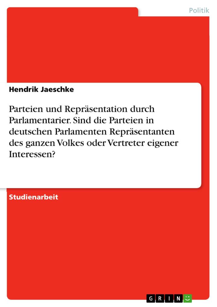 Parteien und Repräsentation durch Parlamentarier - Sind die Parteien in deutschen Parlamenten Repräsentanten des ganzen Volkes oder sind sie lediglich die Vertreter von eigenen Interessen?