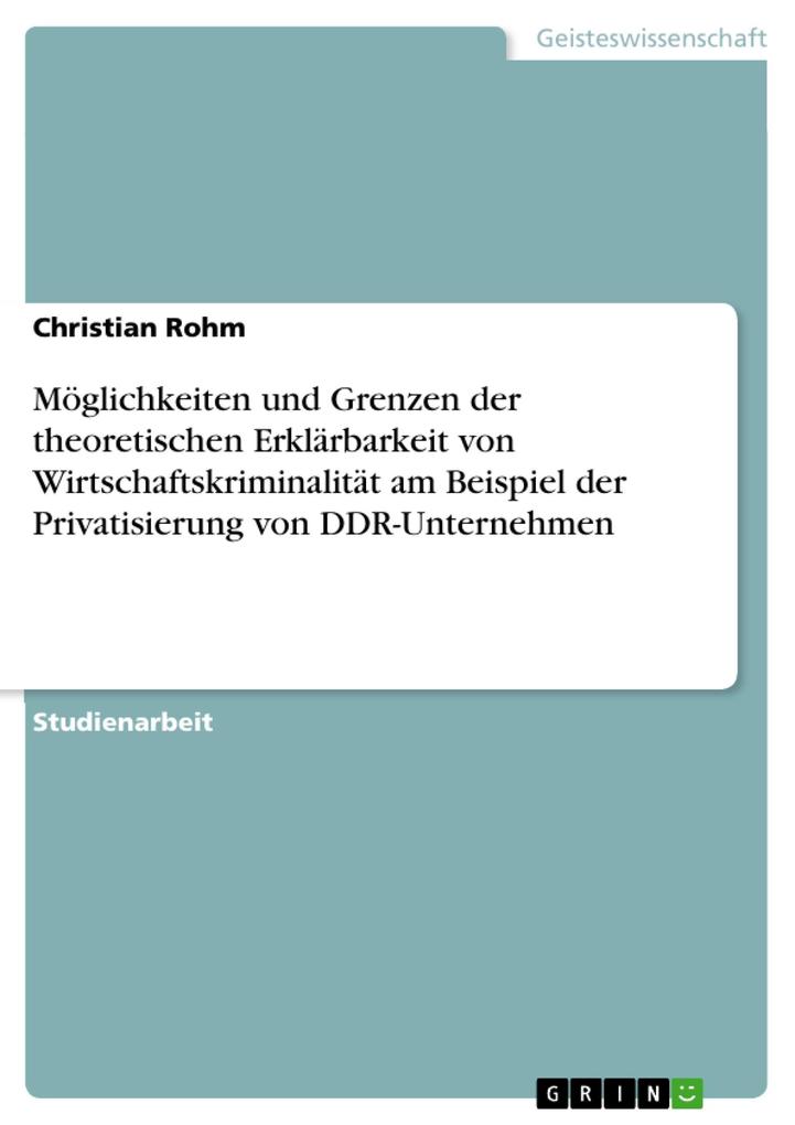 Möglichkeiten und Grenzen der theoretischen Erklärbarkeit von Wirtschaftskriminalität am Beispiel der Privatisierung von DDR-Unternehmen