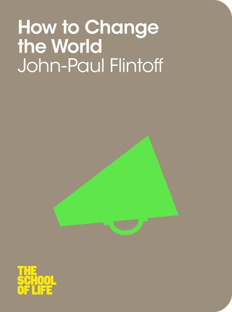 How to Change the World - John-Paul Flintoff/ The School Of Life