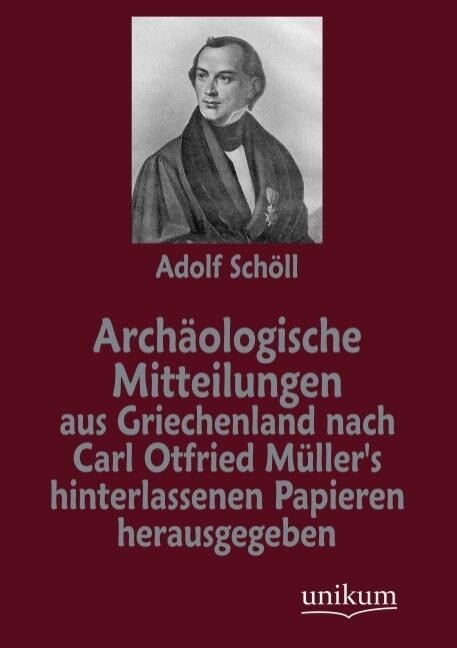 Archäologische Mitteilungen aus Griechenland nach Carl Otfried Müller‘s hinterlassenen Papieren herausgegeben