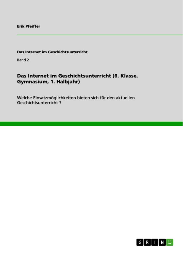 Das Internet im Geschichtsunterricht (6. Klasse Gymnasium 1. Halbjahr) - Erik Pfeiffer