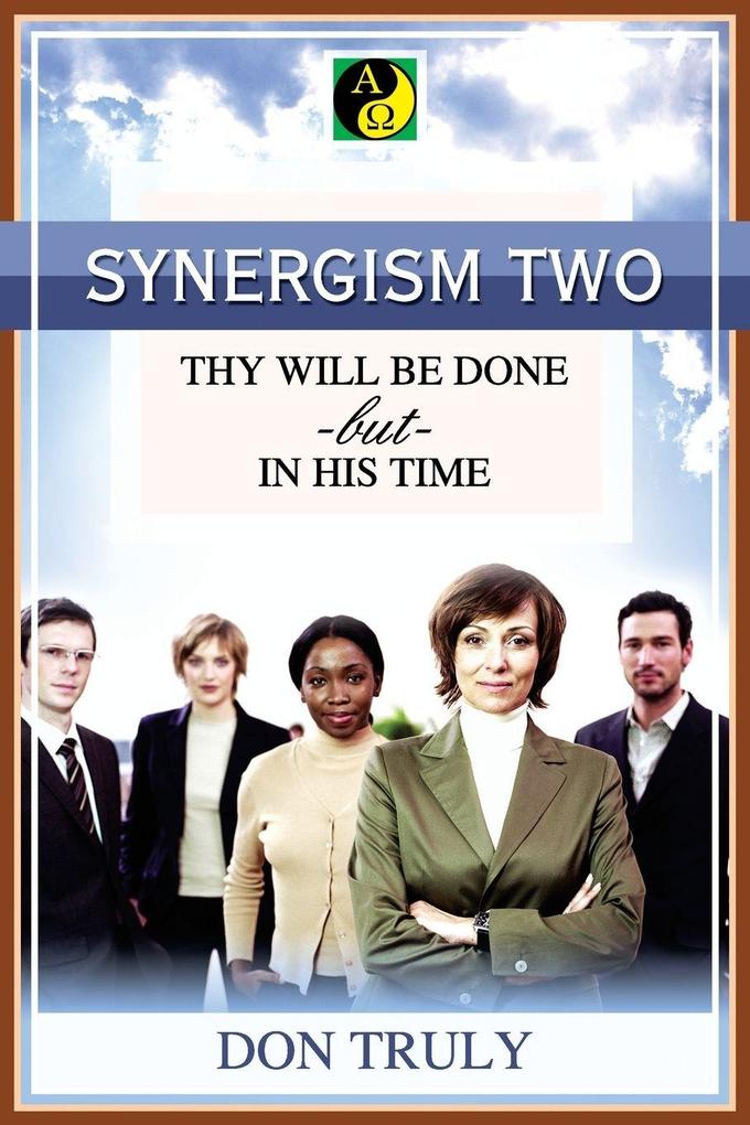 SYNERGISM TWO THY WILL BE DONE -but- IN HIS TIME