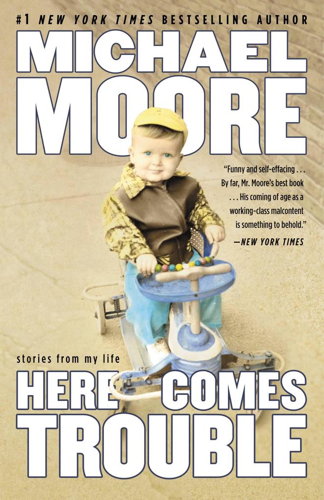 Here Comes Trouble: Stories from My Life - Michael Moore