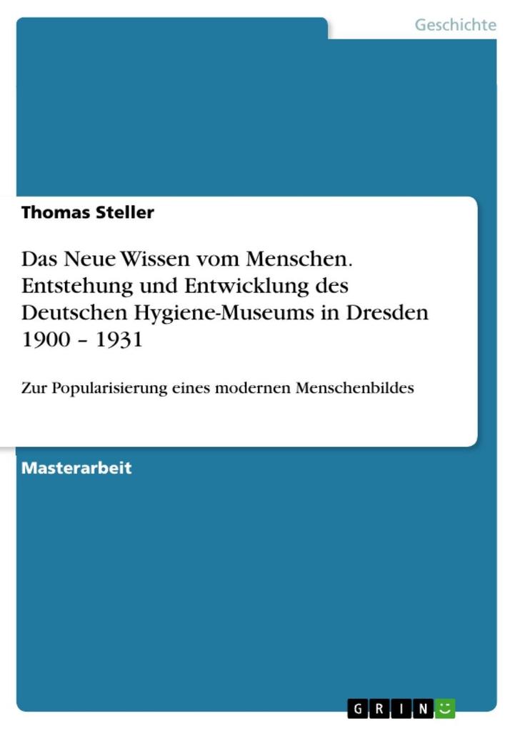 Das Neue Wissen vom Menschen - Entstehung und Entwicklung des Deutschen Hygiene-Museums in Dresden 1900 - 1931