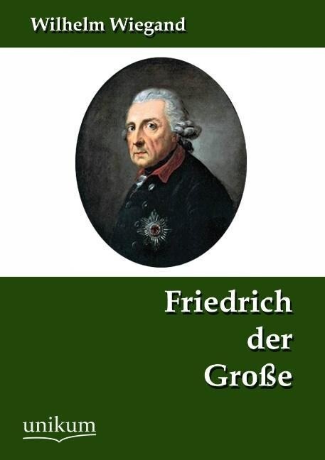 Friedrich der Große - Wilhelm Wiegand