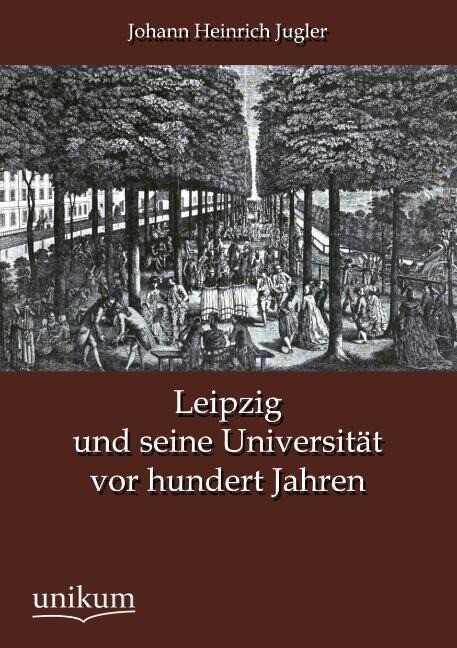 Leipzig und seine Universität vor hundert Jahren - Johann Heinrich Jugler