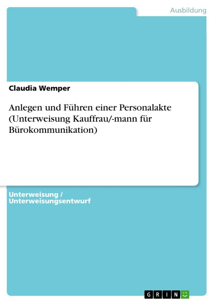 Anlegen und Führen einer Personalakte (Unterweisung Kauffrau/-mann für Bürokommunikation) - Claudia Wemper