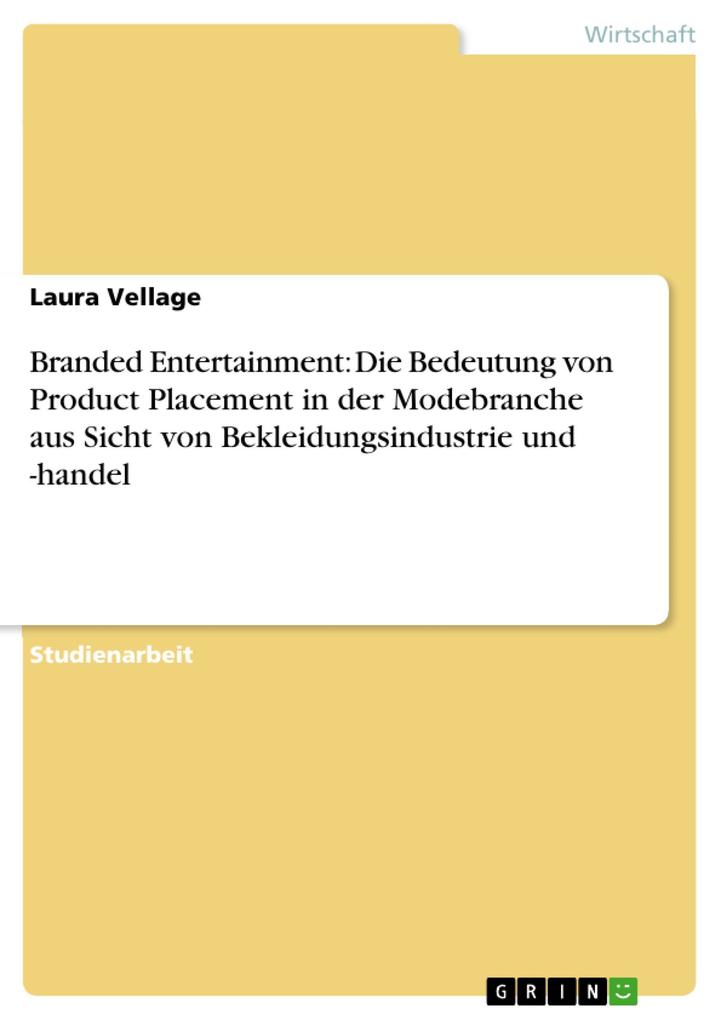 Branded Entertainment: Die Bedeutung von Product Placement in der Modebranche aus Sicht von Bekleidungsindustrie und -handel Laura Vellage Author