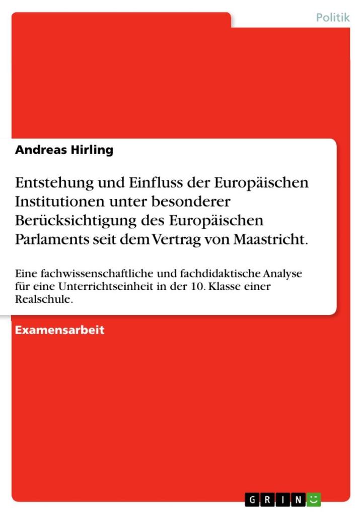 Entstehung und Einfluss der Europäischen Institutionen unter besonderer Berücksichtigung des Europäischen Parlaments seit dem Vertrag von Maastricht.