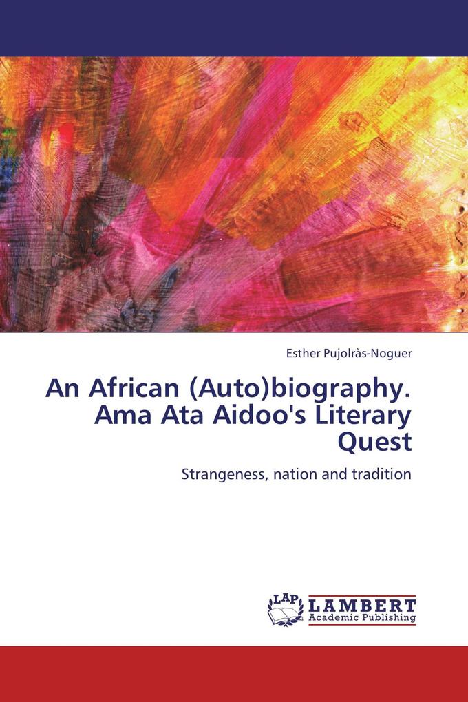 An African (Auto)biography. Ama Ata Aidoo's Literary Quest