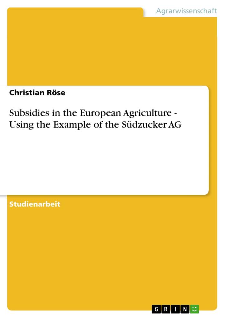 Subsidies in the European Agriculture - Using the Example of the Südzucker AG