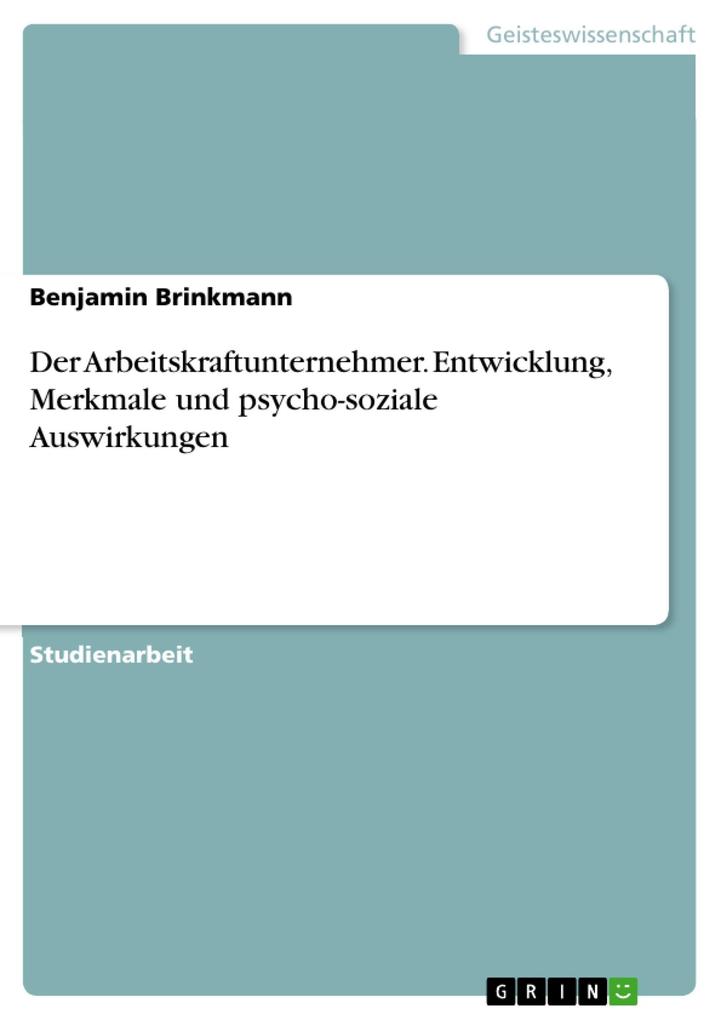 Der Arbeitskraftunternehmer - Von der Entwicklung bis zu psycho-sozialen Auswirkungen auf Subjekte - Benjamin Brinkmann