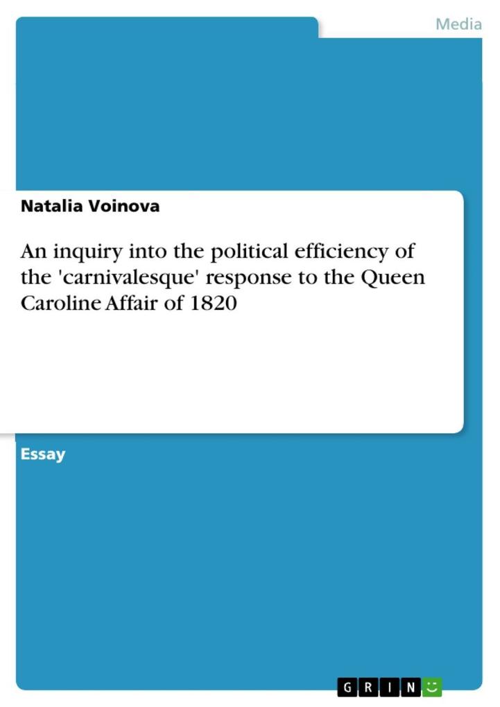 An inquiry into the political efficiency of the ‘carnivalesque‘ response to the Queen Caroline Affair of 1820