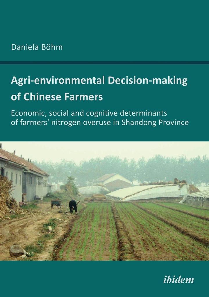 Agri-environmental Decision-making of Chinese Farmers. Economic social and cognitive determinants of farmers' nitrogen overuse in Shandong Province