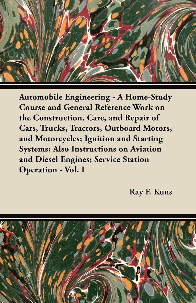 Automobile Engineering - A Home-Study Course and General Reference Work on the Construction Care and Repair of Cars Trucks Tractors Outboard Motors and Motorcycles; Ignition and Starting Systems; Also Instructions on Aviation and Diesel Engines; Ser