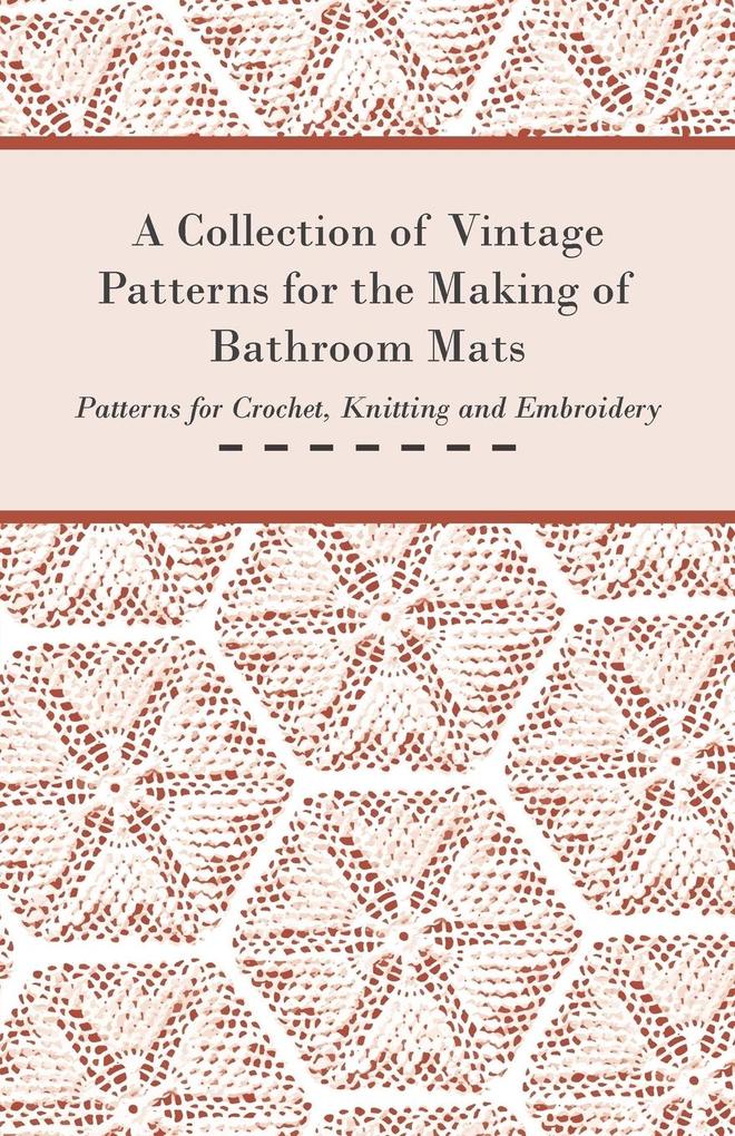 A Collection of Vintage Patterns for the Making of Bathroom Mats - Patterns for Crochet Knitting and Embroidery