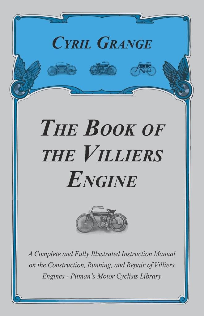 The Book of the Villiers Engine - A Complete and Fully Illustrated Instruction Manual on the Construction Running and Repair of Villiers Engines - Pitman‘s Motor Cyclists Library