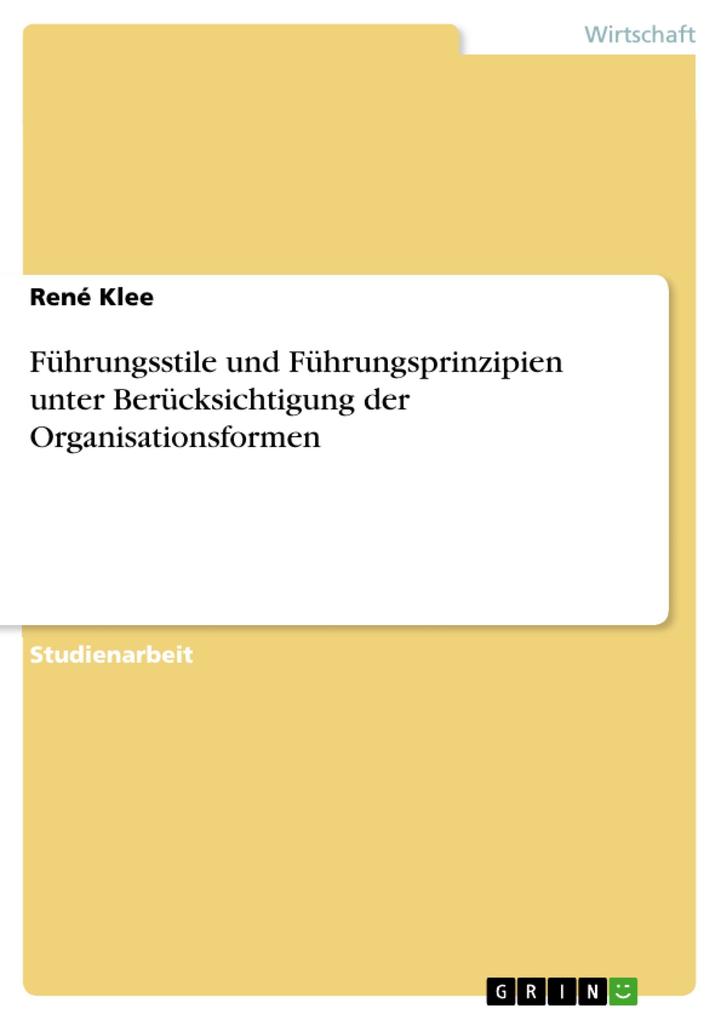 Führungsstile und Führungsprinzipien unter Berücksichtigung der Organisationsformen - René Klee