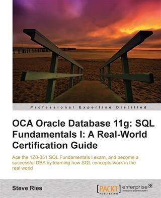 OCA Oracle Database 11g: SQL Fundamentals I: A Real-World Certification Guide
