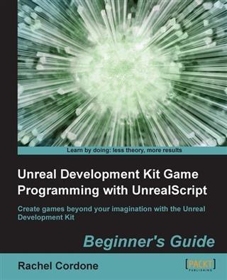 Unreal Development Kit Game Programming with UnrealScript Beginner‘s Guide