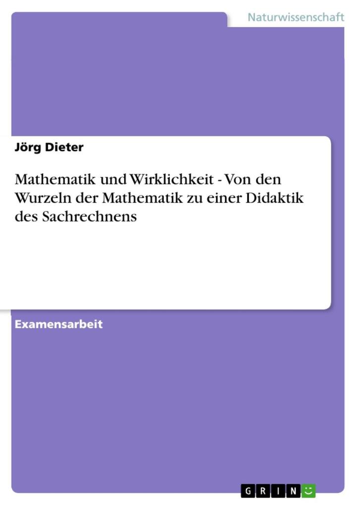 Mathematik und Wirklichkeit - Von den Wurzeln der Mathematik zu einer Didaktik des Sachrechnens - Jörg Dieter