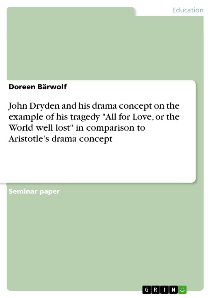 John Dryden and his drama concept on the example of his tragedy All for Love or the World well lost in comparison to Aristotle‘s drama concept