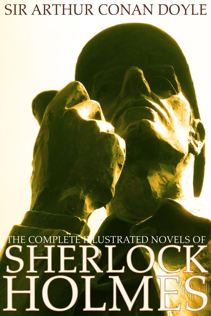 Complete Illustrated Novels of Sherlock Holmes: A Study in Scarlet The Sign of the Four The Hound of the Baskervilles & The Valley of Fear (Engage Books) (Illustrated)