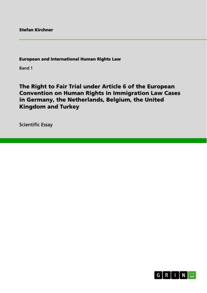 The Right to Fair Trial under Article 6 of the European Convention on Human Rights in Immigration Law Cases in Germany the Netherlands Belgium the United Kingdom and Turkey