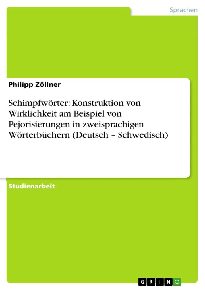 Schimpfwörter: Konstruktion von Wirklichkeit am Beispiel von Pejorisierungen in zweisprachigen Wörterbüchern (Deutsch - Schwedisch) - Philipp Zöllner