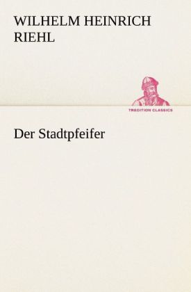 Der Stadtpfeifer - Wilhelm Heinrich Riehl/ Wilhelm H. Riehl