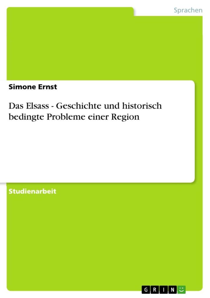 Das Elsass - Geschichte und historisch bedingte Probleme einer Region - Simone Ernst