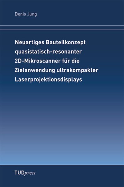 Neuartiges Bauteilkonzept quasistatisch-resonanter 2D-Mikroscanner für die Zielanwendung ultrakompakter Laserprojektionsdisplays