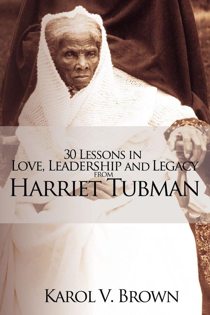 30 Lessons in Love Leadership and Legacy from Harriet Tubman