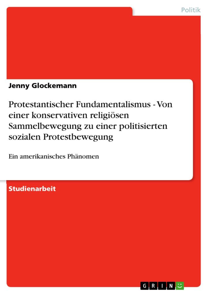Protestantischer Fundamentalismus - Von einer konservativen religiösen Sammelbewegung zu einer politisierten sozialen Protestbewegung - Jenny Glockemann